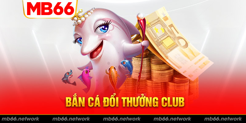 Đôi nét về bắn cá đổi thưởng club dành cho tân thủ