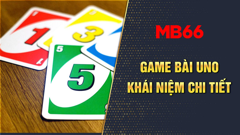 Giới thiệu tổng quan về game bài Uno