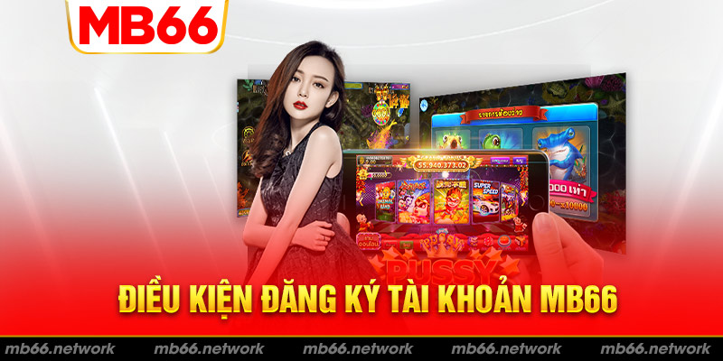 Điều kiện đăng ký tài khoản MB66