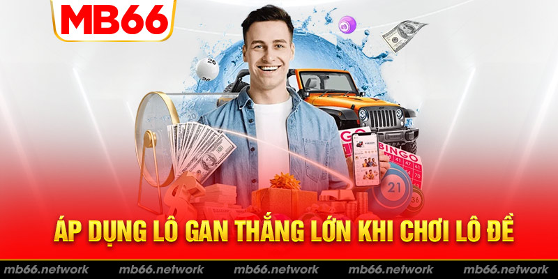 Áp dụng lô gan thắng lớn trong lô đề