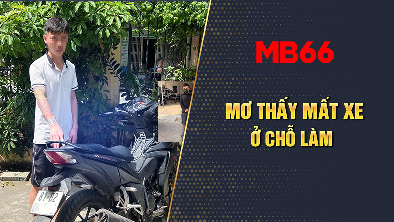 Nằm mơ thấy mất xe máy ở chỗ làm