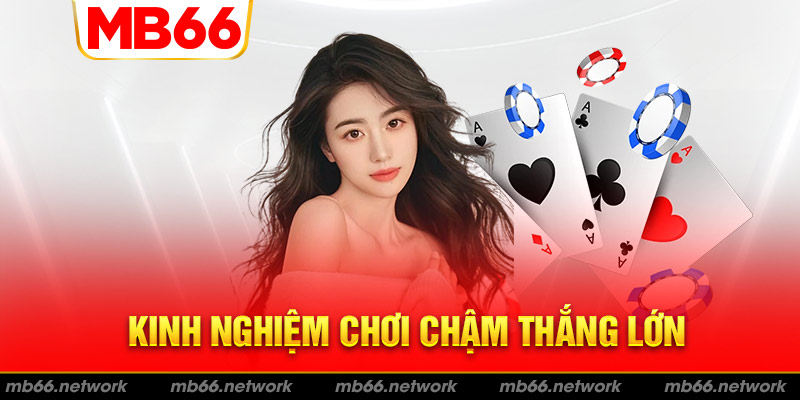 Mẹo chơi chậm Poker giúp thắng lớn