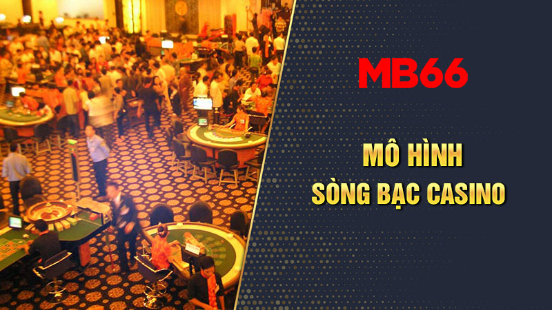 Sòng bạc Casino là như thế nào? 