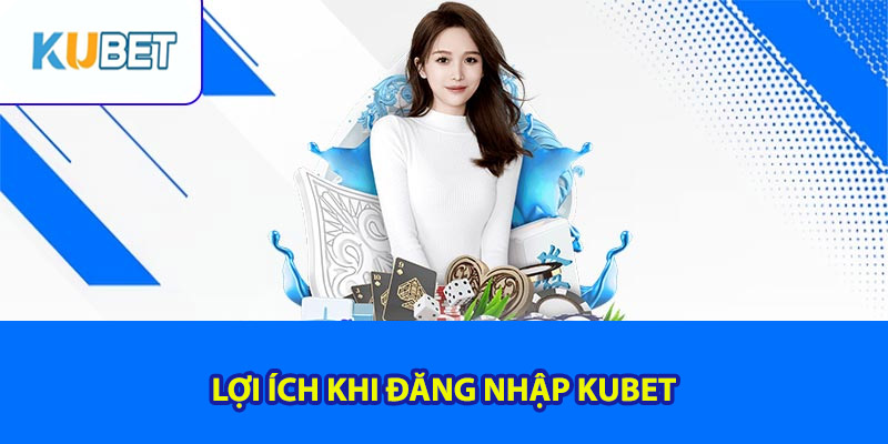 Lợi ích đăng nhập Kubet