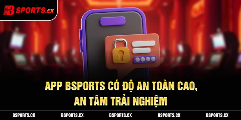 Ảnh: App Bsports có độ an toàn cao, ưu hoá trải nghiệm người chơi