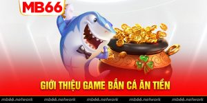 Thông tin khái quát về game Bắn cá ăn tiền 