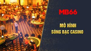 Sòng bạc Casino là như thế nào?