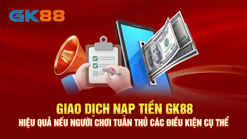 Điều kiện cần có khi nạp tiền GK88